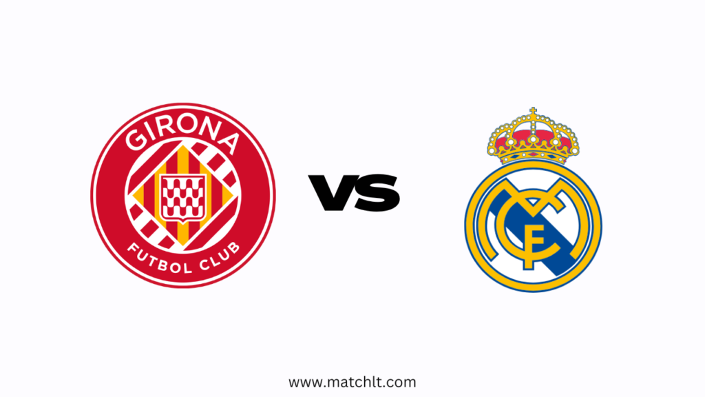 LaLiga: Girona vs Real Madrid Lineups, Team news, Prediction & Preview